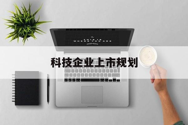 广安市科技企业上市规划(大型科技企业 上市)
