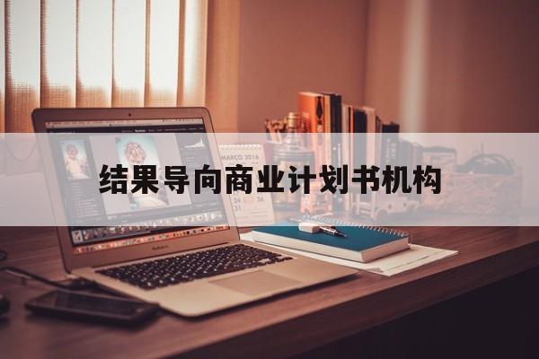 广安市结果导向商业计划书机构(从商业计划书到上市后管理)